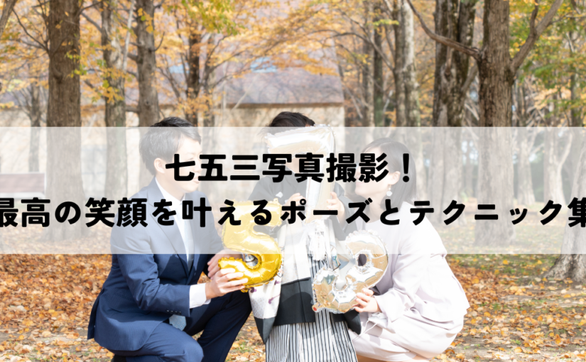 七五三写真撮影！最高の笑顔を叶えるポーズとテクニック集