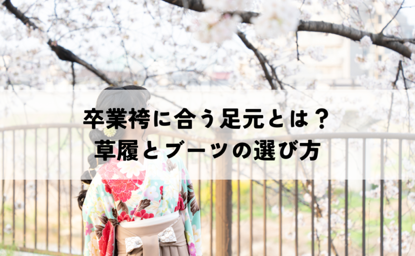 卒業袴に合う足元とは？草履とブーツの選び方