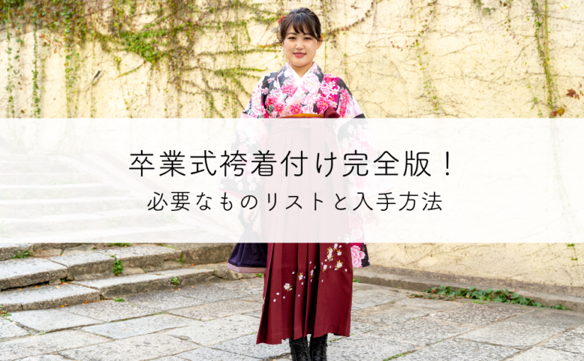卒業式袴着付け完全版！必要なものリストと入手方法を解説