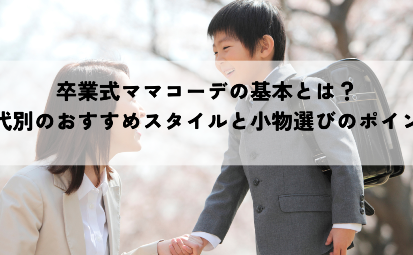 卒業式ママコーデの基本とは？年代別のおすすめスタイルと小物選びのポイント