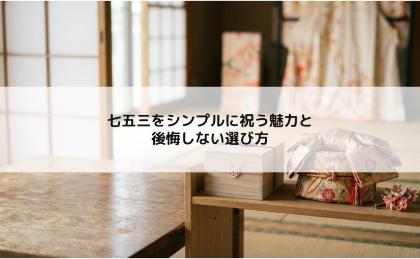 七五三をシンプルに祝う魅力と後悔しない選び方